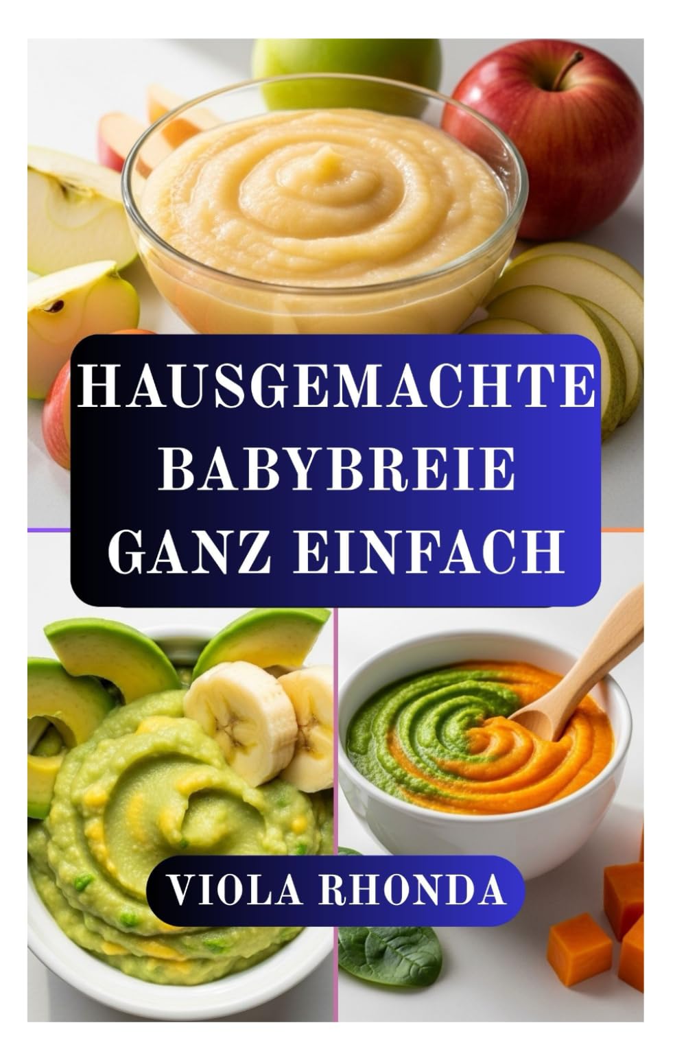 HAUSGEMACHTE BABYBREIE GANZ EINFACH: Frische, vollwertige Lebensmittel für die ersten Fütterungsphasen