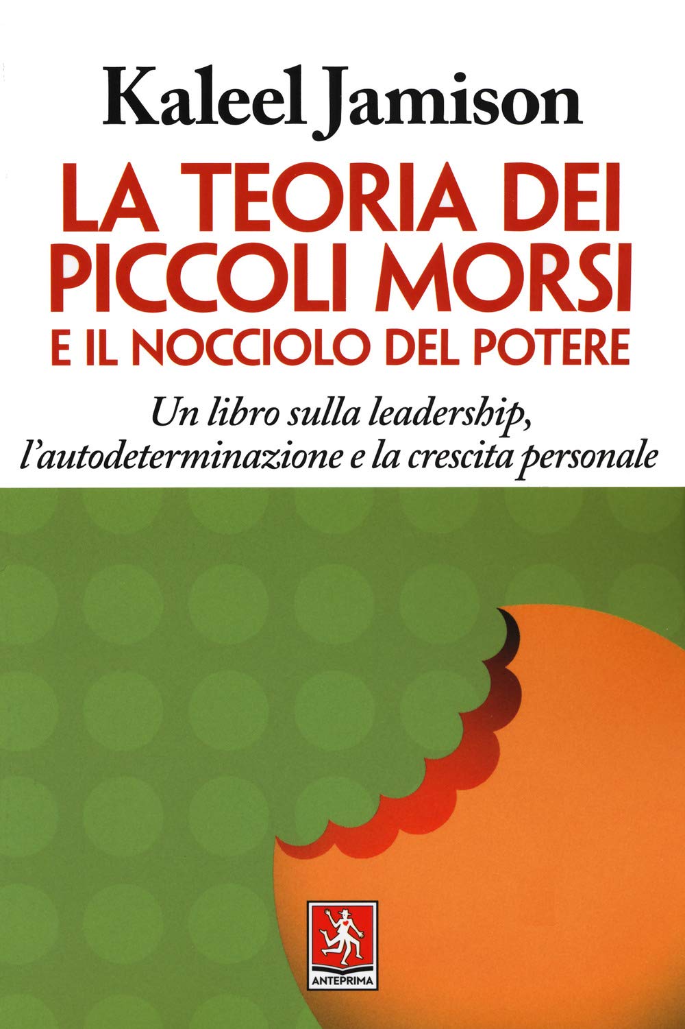 La Teoria Dei Piccoli Morsi E Il Nocciolo Del Potere. Un Libro Sulla Leadership, L'autodeterminazione E La Crescita Personale - 4