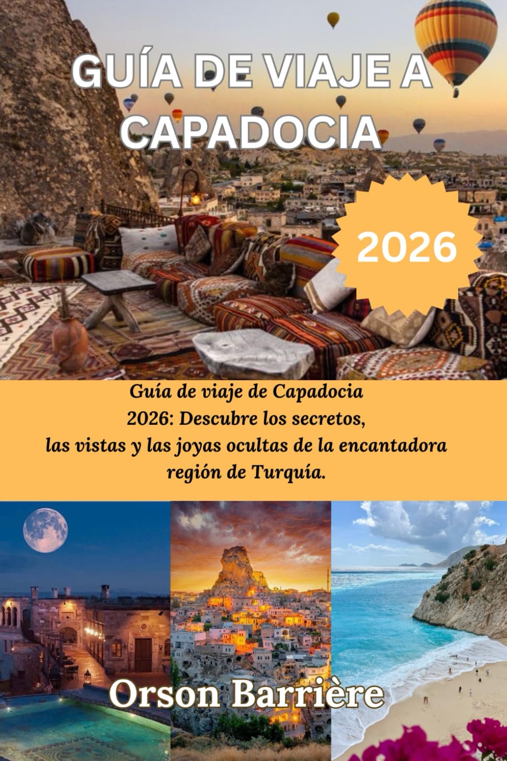 GUÍA DE VIAJE A CAPADOCIA 2026: Guía de viaje de Capadocia 2026: Descubre los secretos, las vistas y las joyas ocultas de la encantadora región de Turquía.
