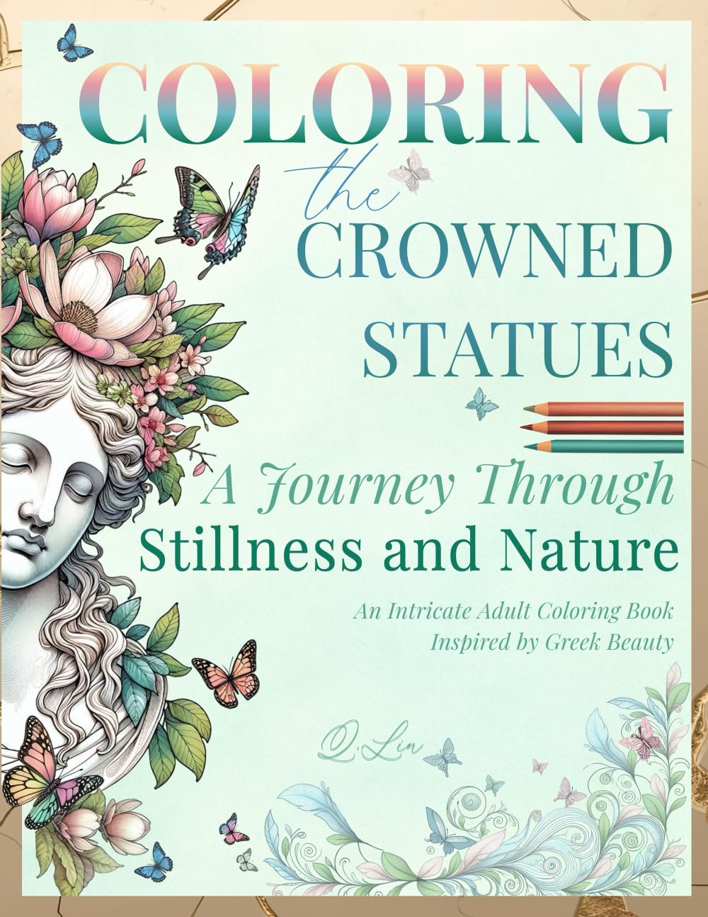 Coloring the Crowned Statues: Crowned by Nature: A Journey Through Stillness and Nature – An Adult Coloring Book of Greek Busts, Symbolic Crowns, and Poetic Calm for Creative Reflection