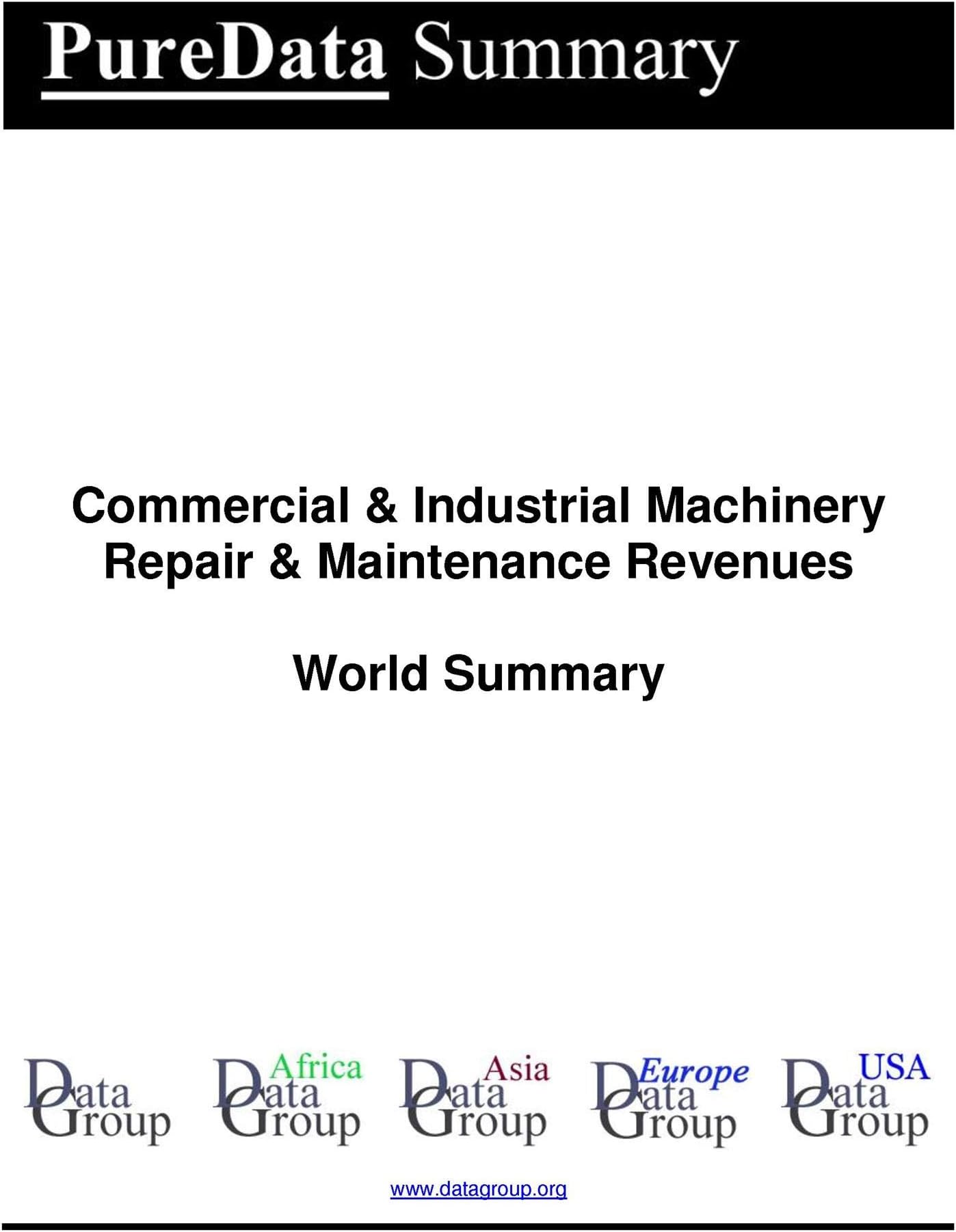Commercial & Industrial Machinery Repair & Maintenance Revenues World Summary: Market Values & Financials by Country (PureData World Summary Book 3293)