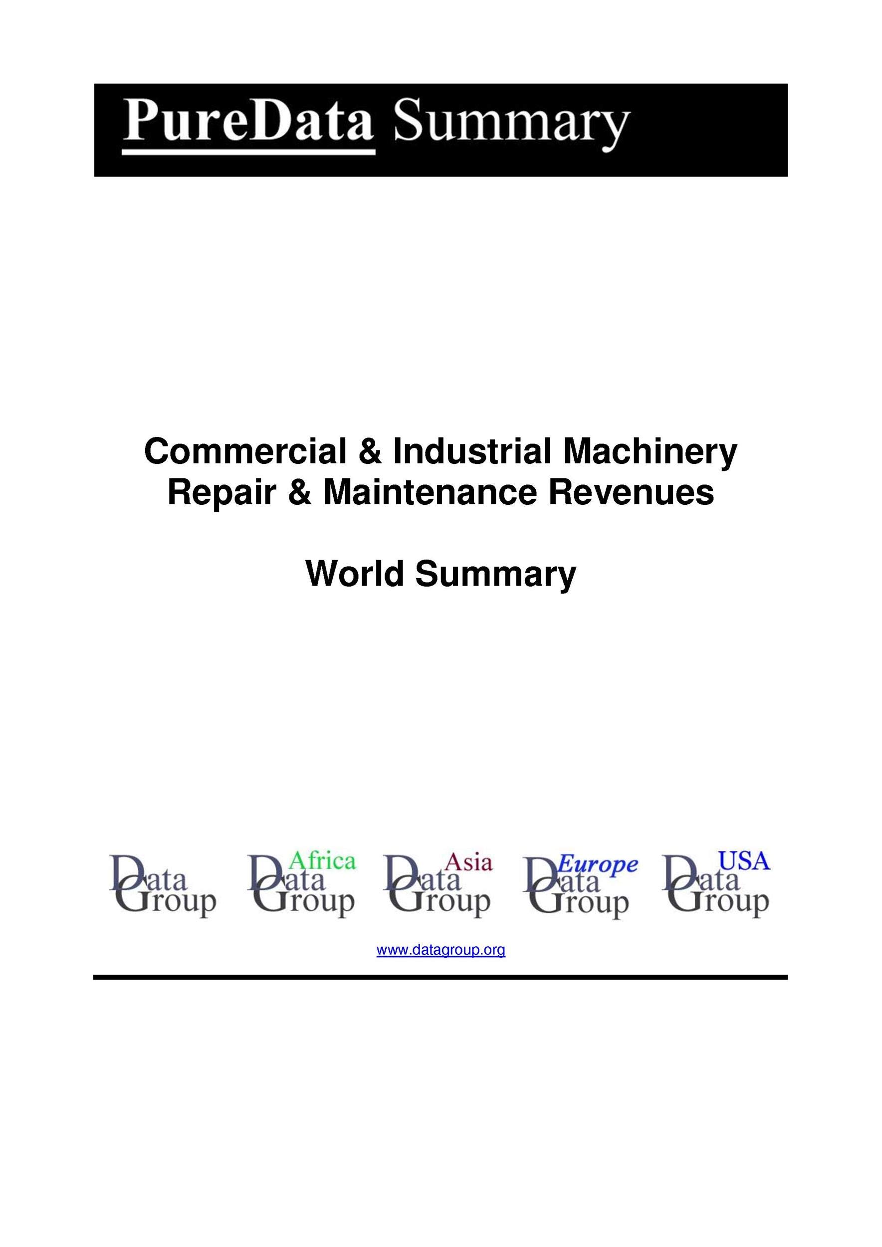 Commercial & Industrial Machinery Repair & Maintenance Revenues World Summary: Market Values & Financials by Country (PureData World Summary Book 3293)