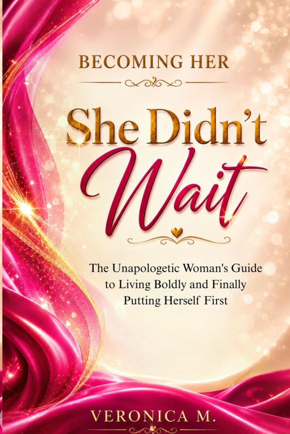 Becoming Her: She Didn't Wait: The Unapologetic Woman's Guide to Living Boldly and Finally Putting Herself First