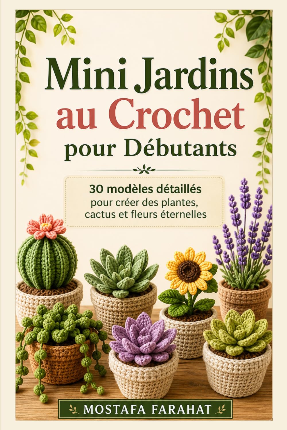 Mini Jardins au Crochet pour Débutants: 30 modèles détaillés pour créer des plantes, cactus et fleurs éternelles