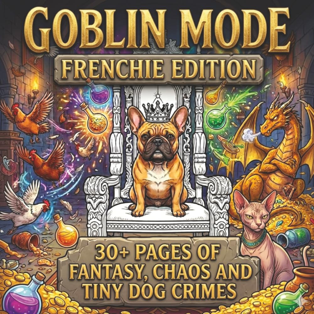 Goblin Mode: Frenchie Edition: A Whimsical Dog Fantasy & Adventure Coloring Book for Adults featuring French Bulldogs in comic situations
