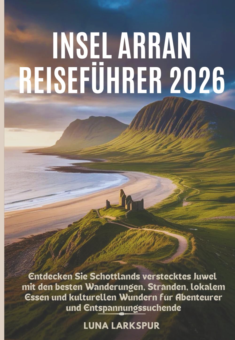 Insel Arran Reiseführer 2026: Entdecken Sie Schottlands verstecktes Juwel mit den besten Wanderungen, Stränden, lokalem Essen und kulturellen Wundern für Abenteurer und Entspannungssuchende