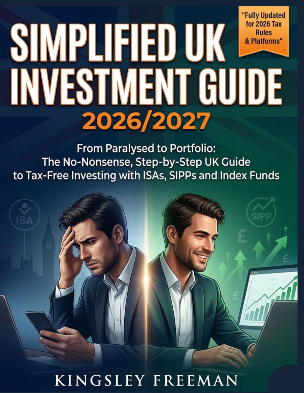 SIMPLIFIED UK INVESTMENT GUIDE 2026/2027: From Paralysed to Portfolio: The No-Nonsense, Step-by-Step UK Guide to Tax-Free Investing with ISAs, SIPPs and Index Funds (THE UK ESSENTIALS SERIES)