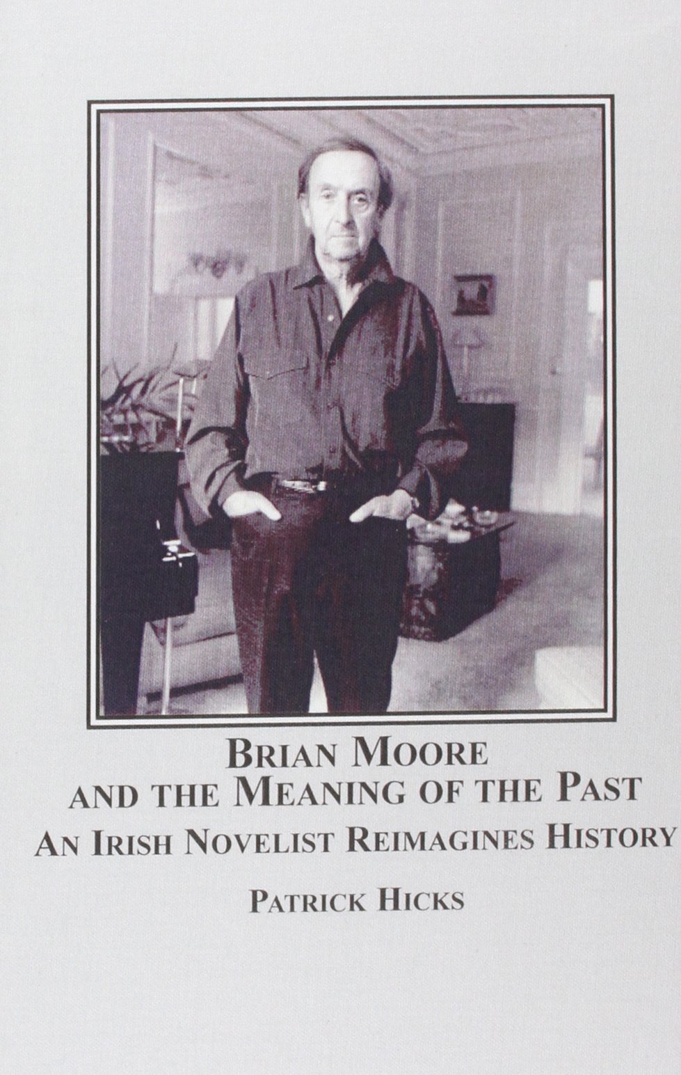 Brian Moore and the Meaning of the Past: An Irish Novelist Re-imagines History
