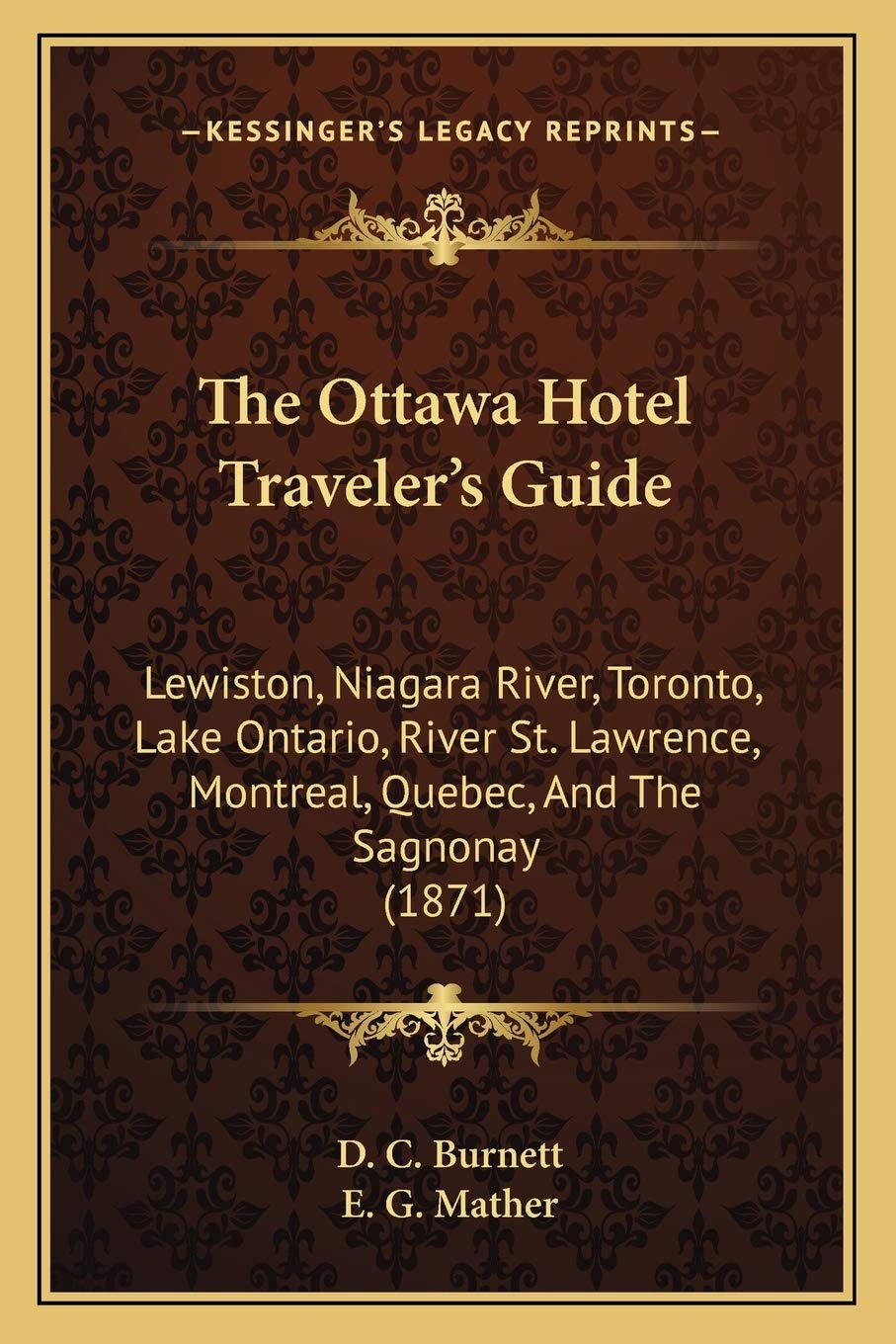 The Ottawa Hotel Traveler's Guide: Lewiston, Niagara River, Toronto, Lake Ontario, River St. Lawrence, Montreal, Quebec, And The Sagnonay (1871)