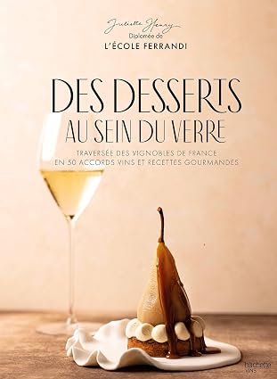 Des desserts au sein du verre: Traversée des vignobles de France en 50…