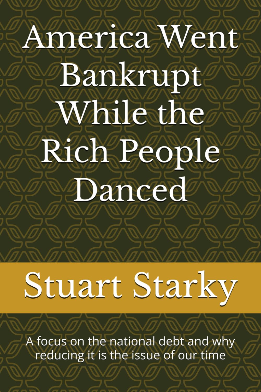 America Went Bankrupt While the Rich People Danced: A focus on the national debt and why reducing it is the issue of our time