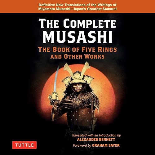 The Complete Musashi: The Book of Five Rings and Other Works: Definitive New Translations of the Writings of Miyamoto Musashi - Japan's Greatest Samurai