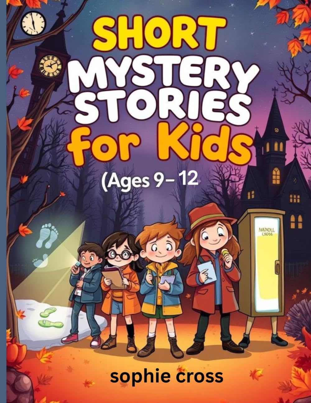 SHORT MYSTERY STORIES FOR KIDS AGES 9-12: Fun Whodunits, Hidden Clues, and Clever Kids Solving Mysteries One Story at a Time!