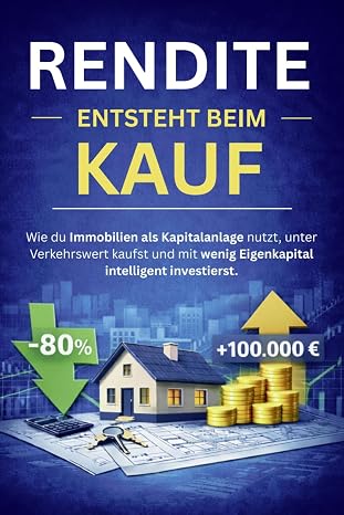 Rendite entsteht beim Kauf: Wie du Immobilien als Kapitalanlage nutzt, unter Verkehrswert kaufst und mit wenig Eigenkapital intelligent investierst.