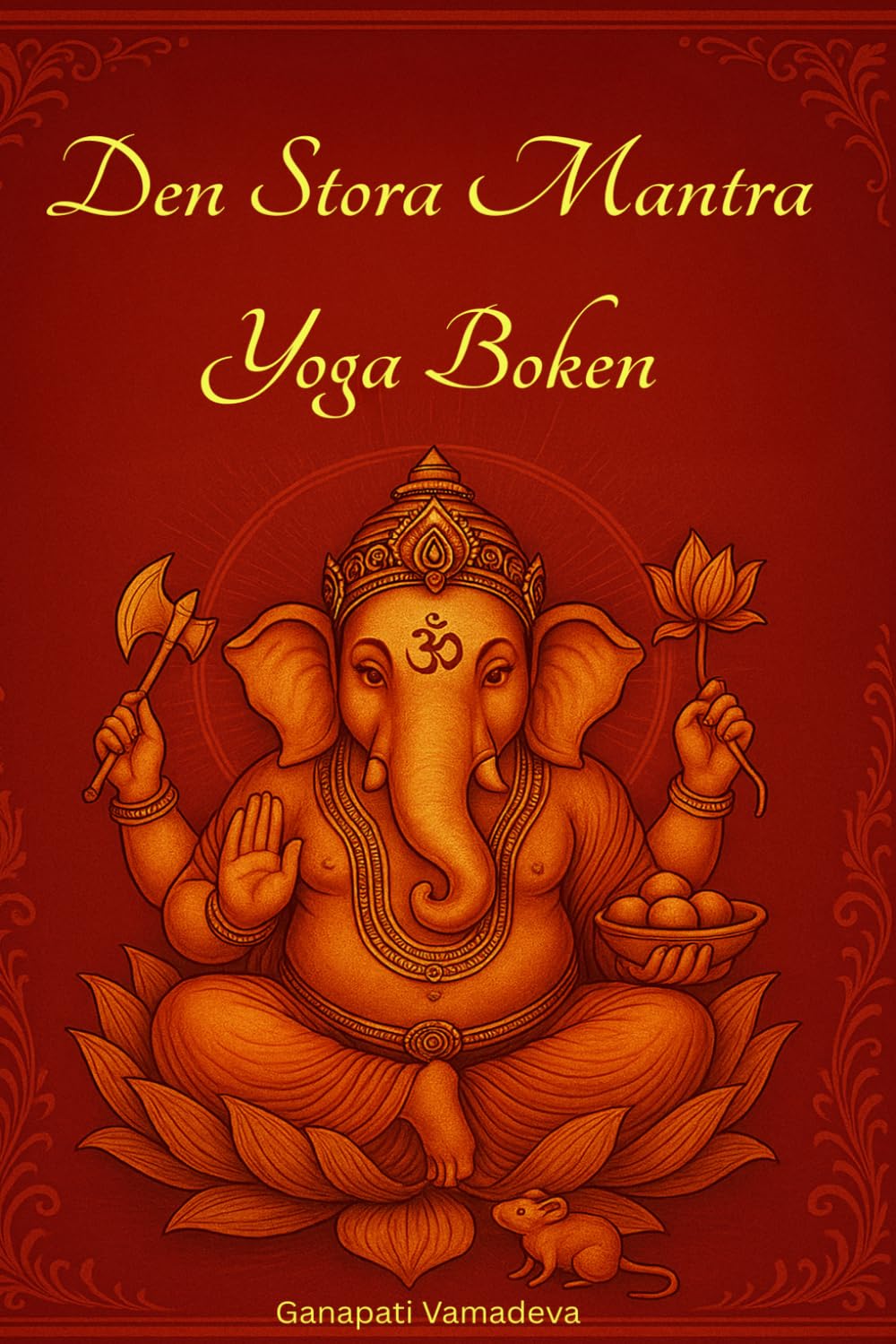 Den Stora Mantra Yoga Boken: Meditation, Hinduiska Mantran, Hinduiska Gudar, Chakran, Pranayama, Japa Yoga och Andlig Utveckling – Den Kompletta Vägen ... Yoga för Nybörjare och Avancerade Utövare