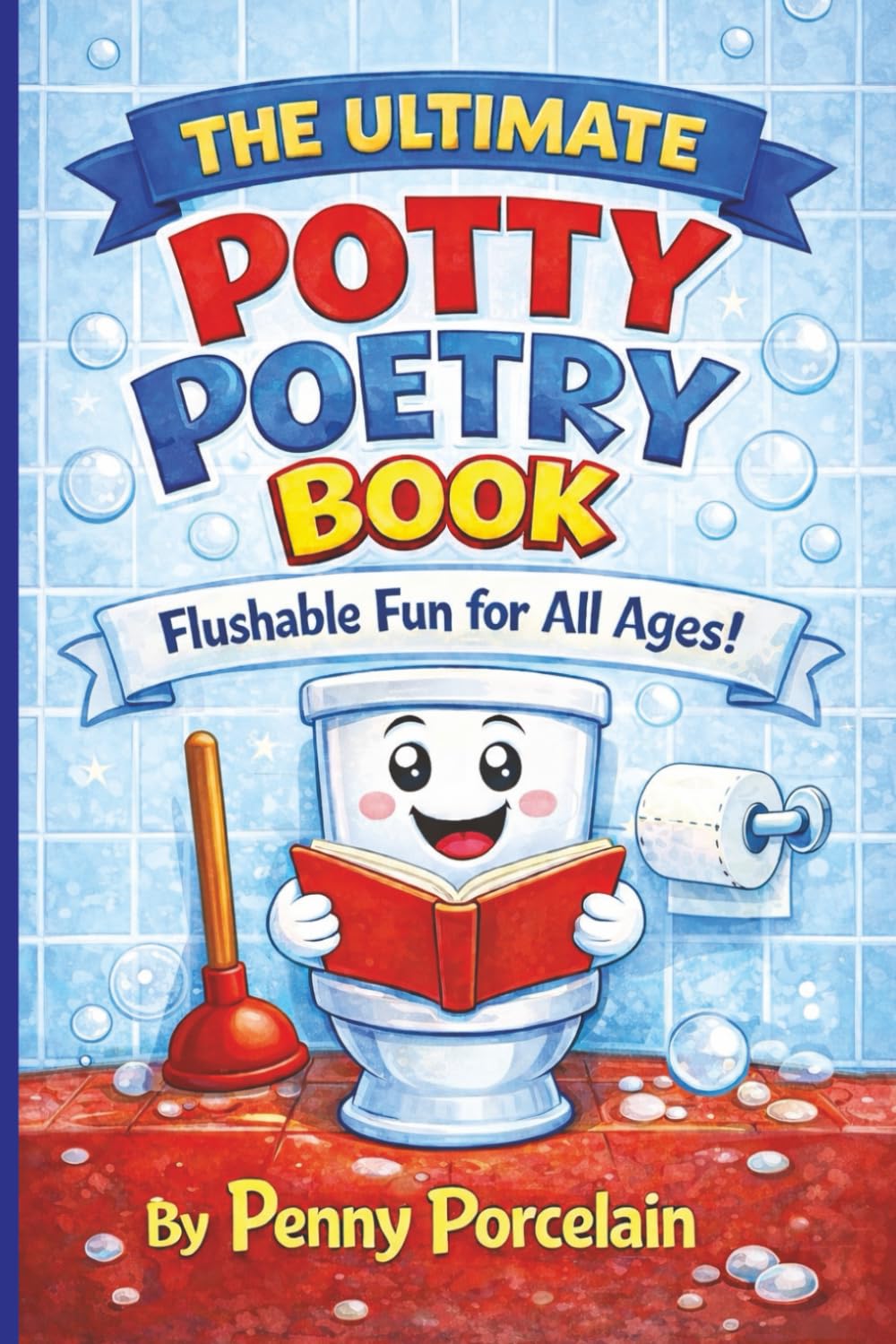 The Ultimate Potty Poetry Book - Flushable Fun for All Ages!: Hilarious Rhyming Poems About Toilets, Toots, and Bathroom Giggles for Kids