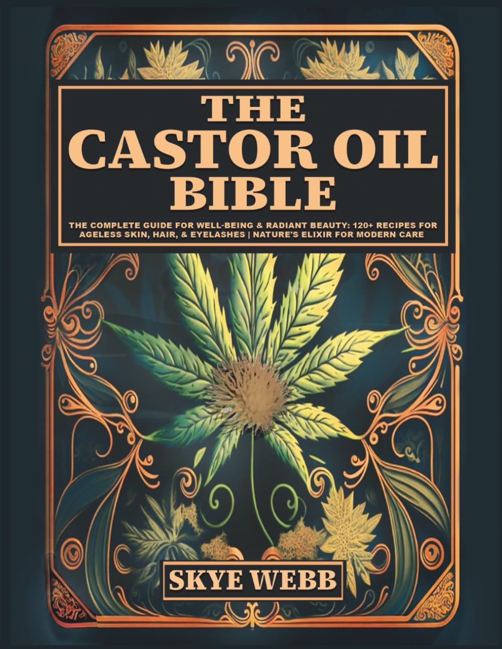 The Castor Oil Bible: The Complete Guide for Well-Being & Radiant Beauty: 120+ Recipes for Ageless Skin, Hair, & Eyelashes | Nature’s Elixir for Modern Care      Paperback – April 25, 2024