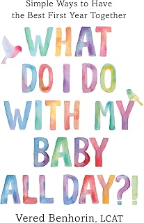 What Do I Do with My Baby All Day?!: Simple Ways to Have the Best First Year Together
