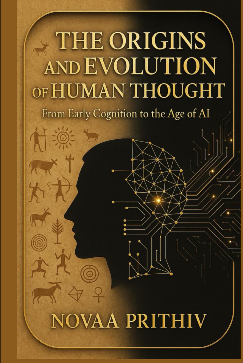 The Origins and Evolution of Human Thought: From Early Cognition to the Age of AI: A Comprehensive Exploration of Cognitive Development, Cultural Influences, and the Future of Intelligence