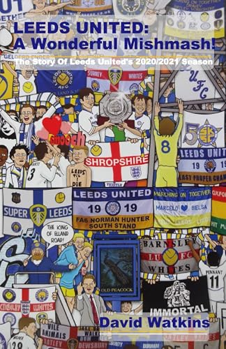 LEEDS UNITED: A Wonderful Mishmash!: The Story Of Leeds United's 2020/2021 Season: 11