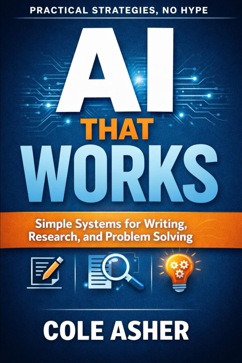 AI That Works: Simple Systems for Writing, Research, and Problem Solving