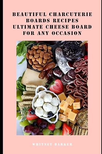 Beautiful Charcuterie Boards Recipes: Ultimate Cheese Board for Any Occasion