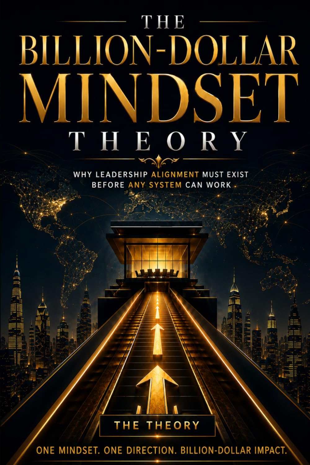 The Billion-Dollar Mindset Theory: Why Leadership Alignment Must Exist Before Any Governance System, Strategy, or Execution Structure Can Work (Triple Mindset Governance™ Series)