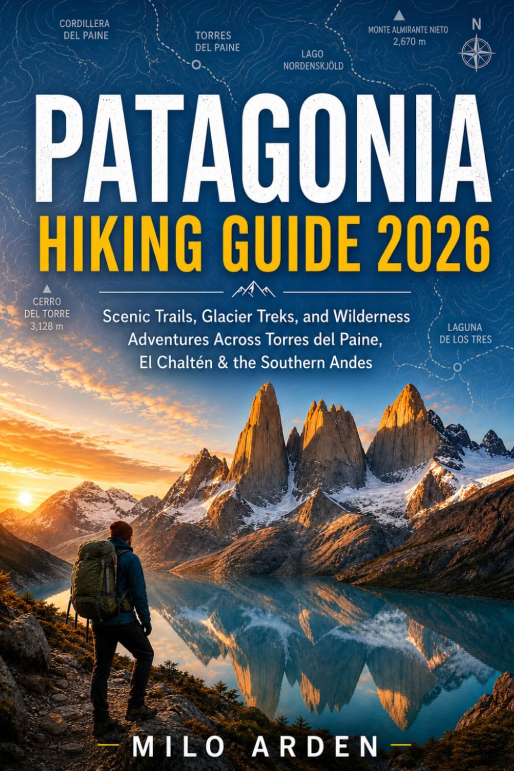 PATAGONIA HIKING GUIDE 2026: Scenic Trails, Glacier Treks, and Wilderness Adventures Across Torres del Paine, El Chaltén & the Southern Andes (THE PATHFINDER TRAILS SERIES)