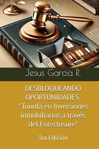 DESBLOQUEANDO OPORTUNIDADES: Triunfa en inversiones inmobiliarias a traves del foreclosure (Spanish Edition)