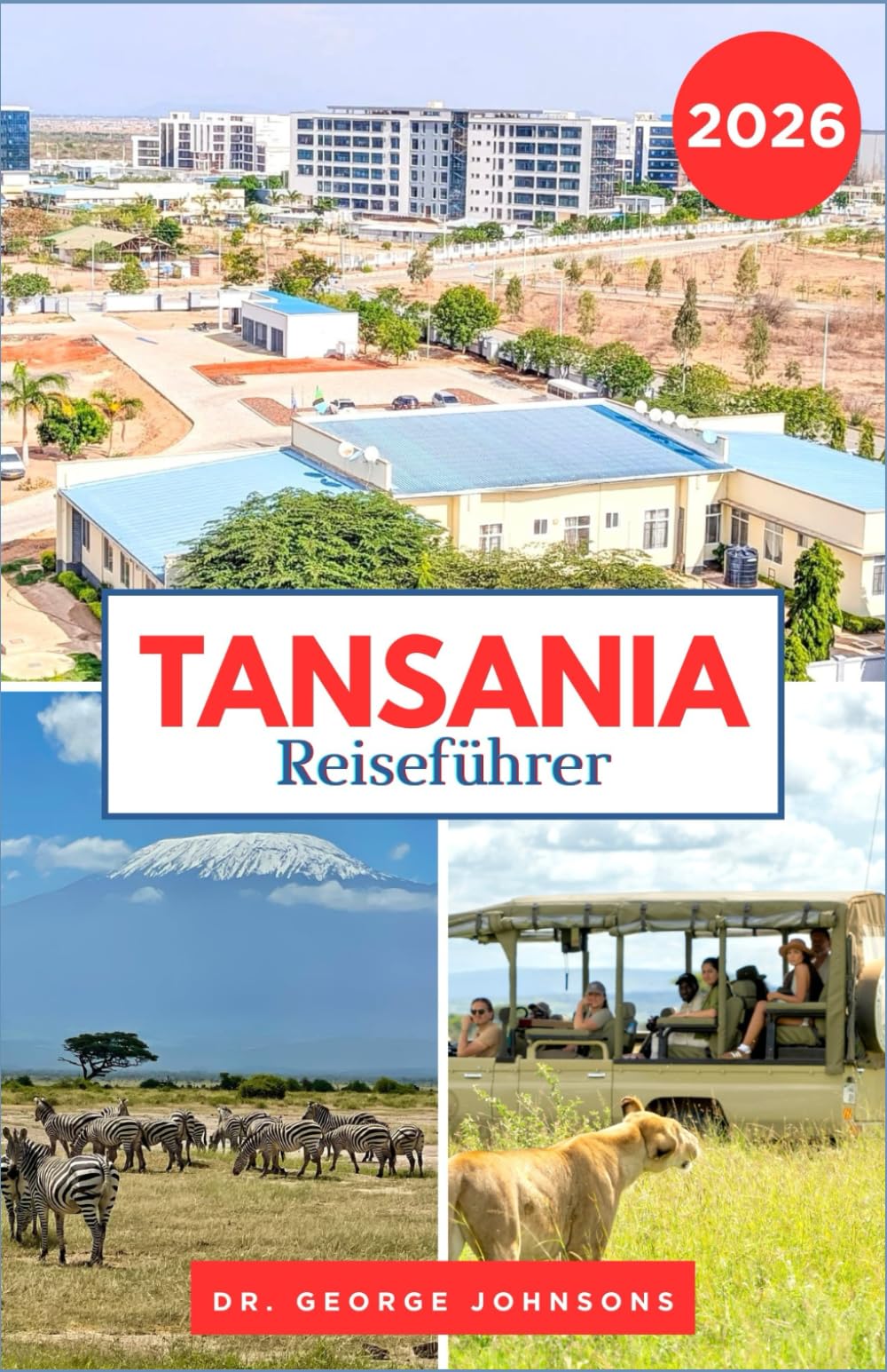 Tansania Reiseführer 2026: Erkunden Sie die Serengeti, den Ngorongoro-Krater und die unberührten Küsten Sansibars. (Die Bucket List für Reisende 2026)