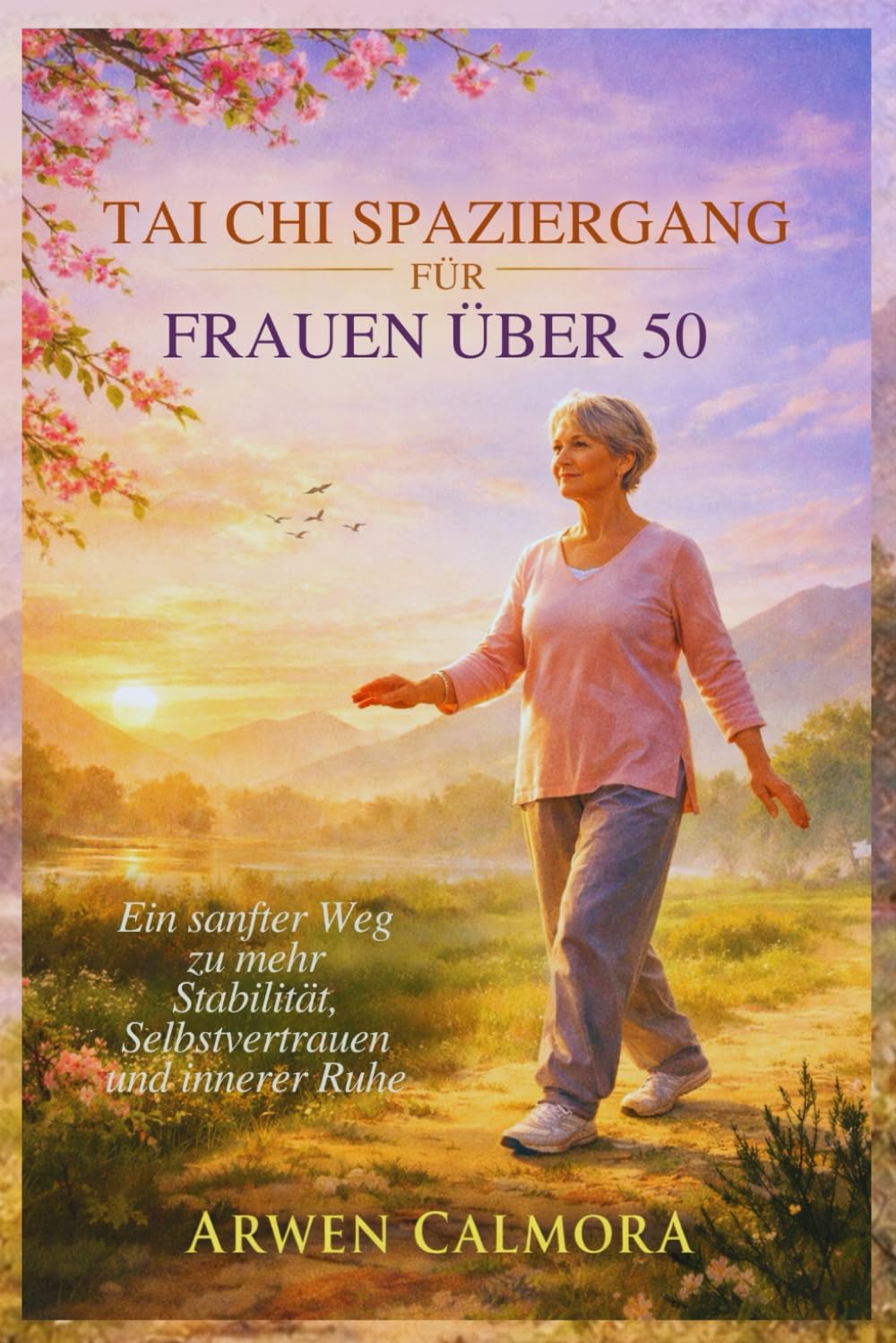 TAI CHI SPAZIERGANG FÜR FRAUEN ÜBER 50: Ein sanfter Weg zu mehr Stabilität, Selbstvertrauen und innerer Ruhe