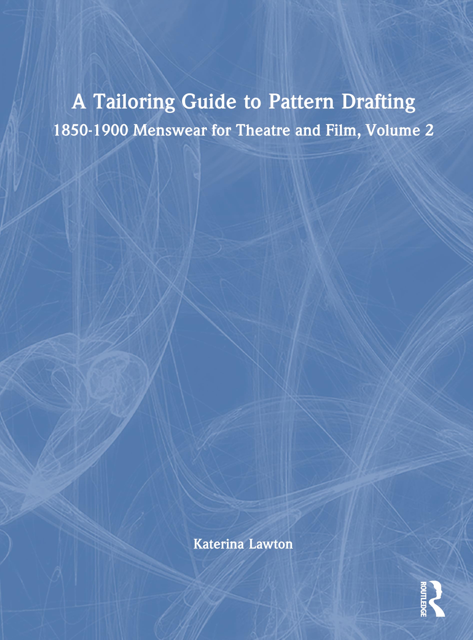 A Tailoring Guide to Pattern Drafting: 1850-1900 Menswear for Theatre and Film, Volume 2