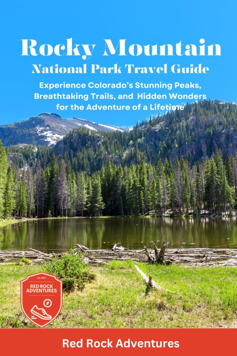 Rocky Mountain National Park Travel Guide: Experience Colorado's Stunning Peaks, Breathtaking Trails, and Hidden Wonders for the Adventure of a Lifetime