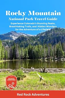 Rocky Mountain National Park Travel Guide Experience Colorados Stunning Peaks, Breathtaking Trails, and Hidden Wonders for the Adventure of a Lifetime