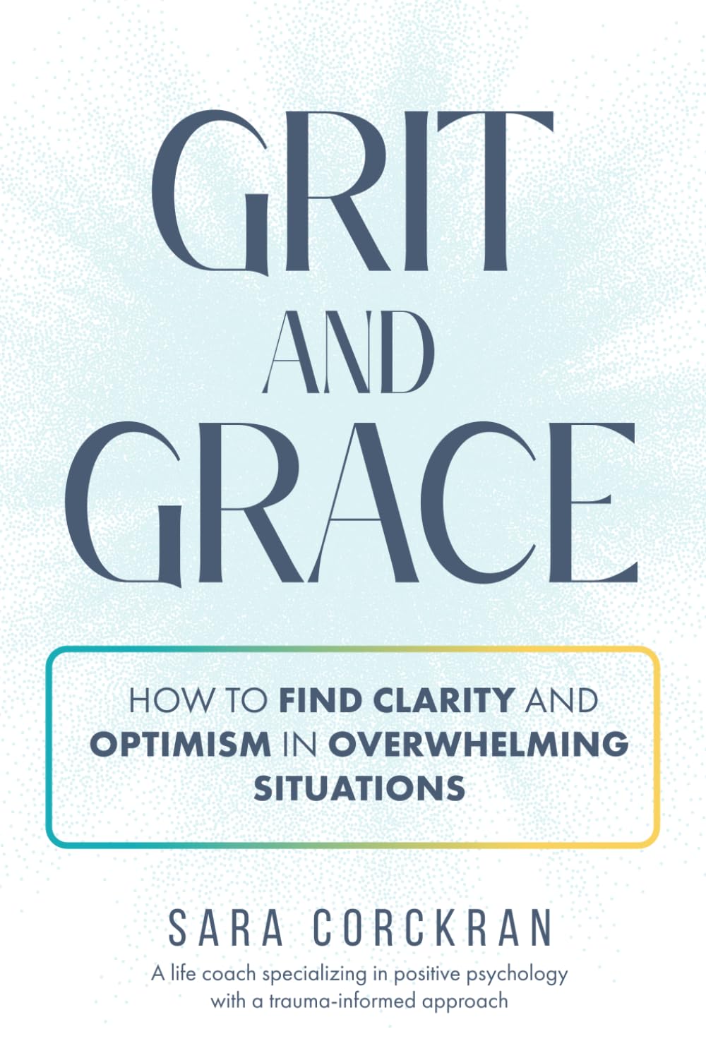 Grit and Grace: How to Find Clarity and Optimism in Overwhelming Situations
