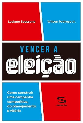 Vencer a eleição: Como construir uma campanha competitiva, do planejamento à vitória.