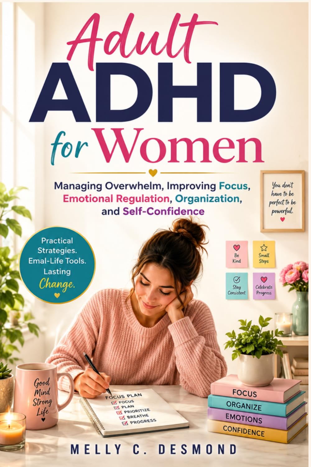 Adult ADHD for Women: Managing Overwhelm, Improving Focus, Emotional Regulation, Organization, and Self-Confidence