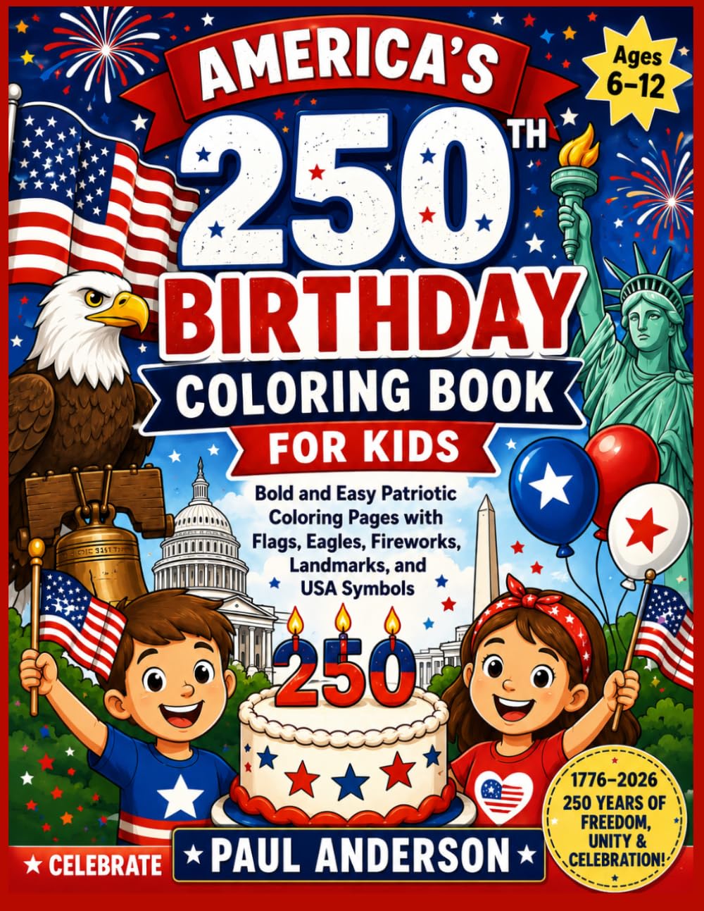 America’s 250th Birthday Coloring Book for Kids: Bold and Easy Patriotic Coloring Pages with Flags, Eagles, Fireworks, Landmarks, and USA Symbols