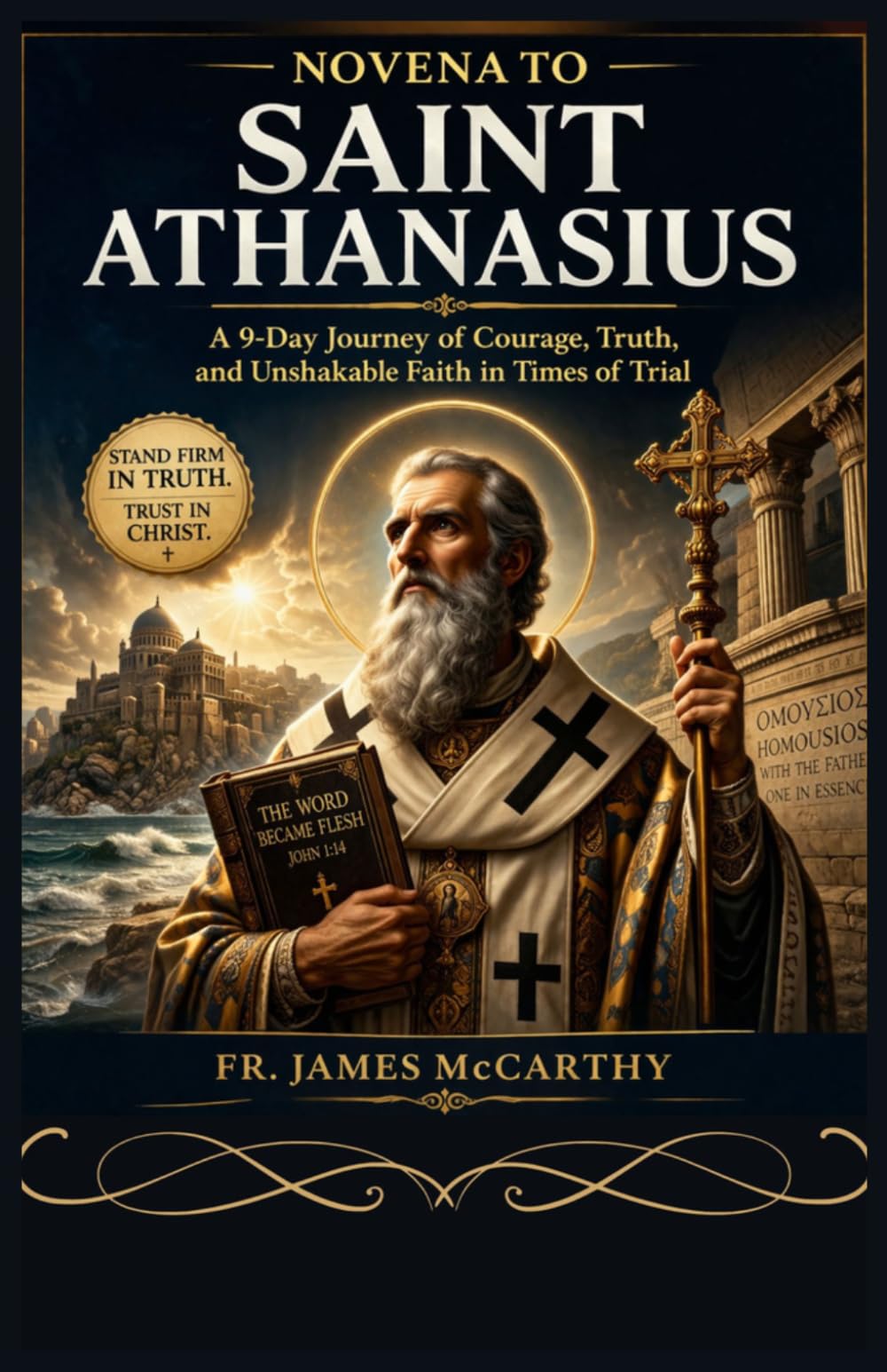 NOVENA TO SAINT ATHANASIUS: A 9-Day Journey of Courage, Truth, and Unshakable Faith in Times of Trial (Christian Religious Series)