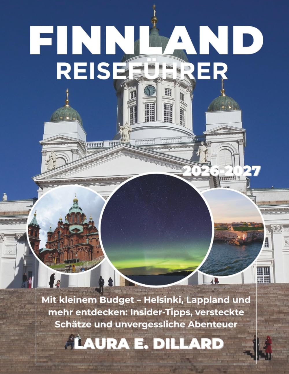 FINNLAND-REISEFÜHRER 2026-2027: Mit kleinem Budget – Helsinki, Lappland und mehr entdecken: Insider-Tipps, versteckte Schätze und unvergessliche ... A Budget Traveler’s Guide to Scandinavia)