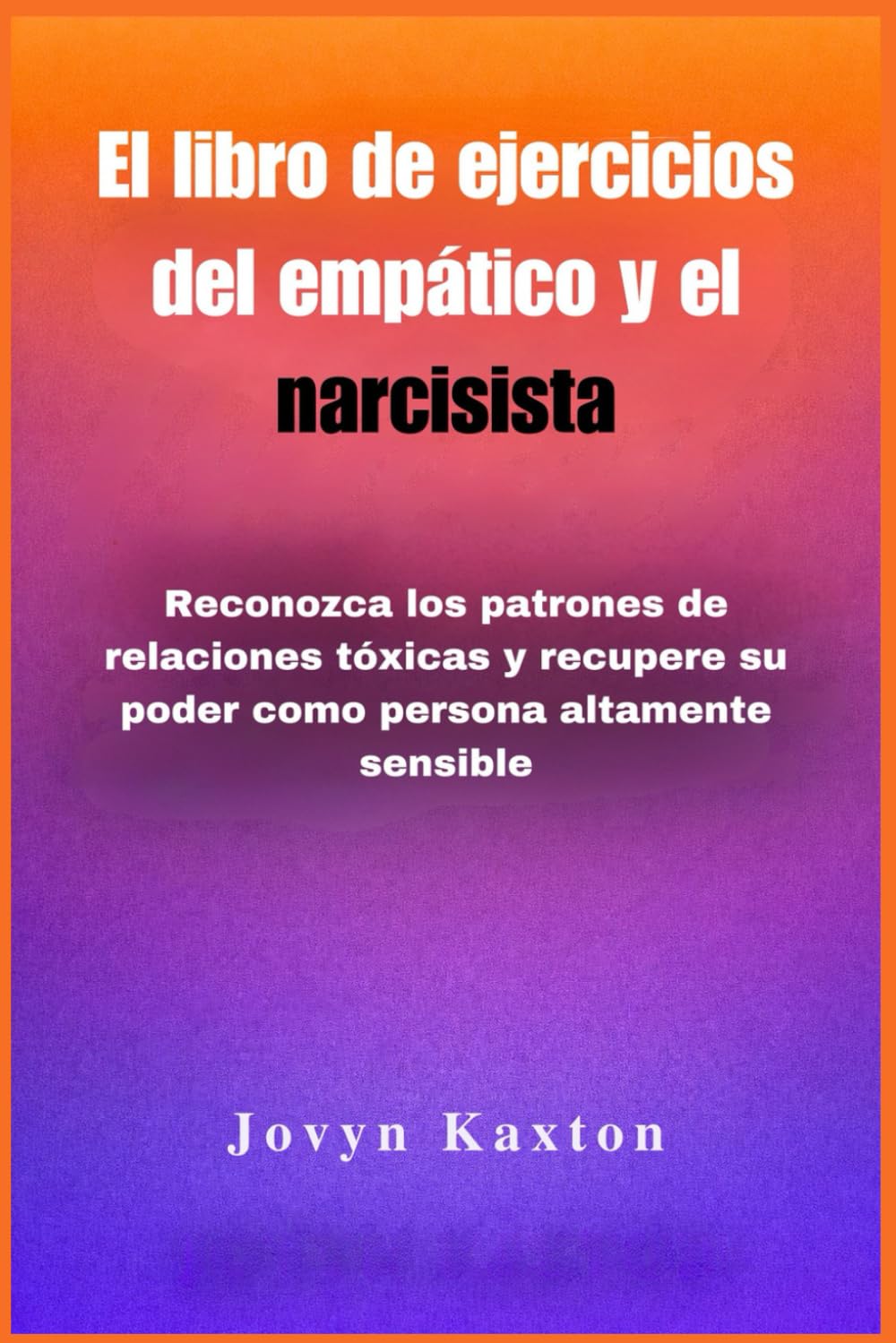 El libro de ejercicios del empático y el narcisista: Reconozca los patrones de relaciones tóxicas y recupere su poder como persona altamente sensible