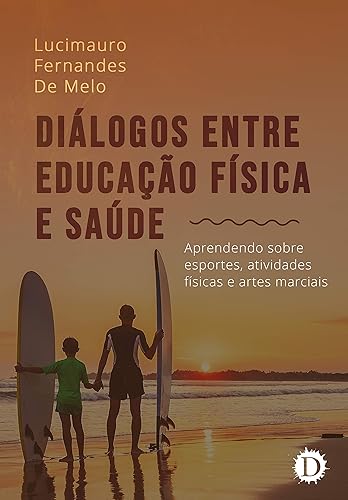 Diálogos entre educação física e saúde: aprendendo sobre esportes, atividades físicas e artes marciais (Portuguese Edition)