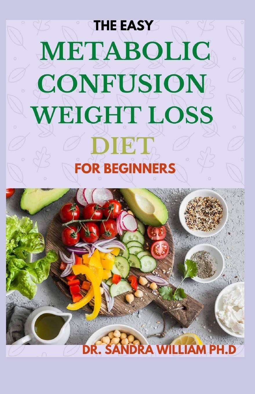 THE EASY METABOLIC CONFUSION WEIGHT LOSS DIET FOR BEGINNERS: 40+ Fresh And Healthy Recipes To Lose Weight Naturally