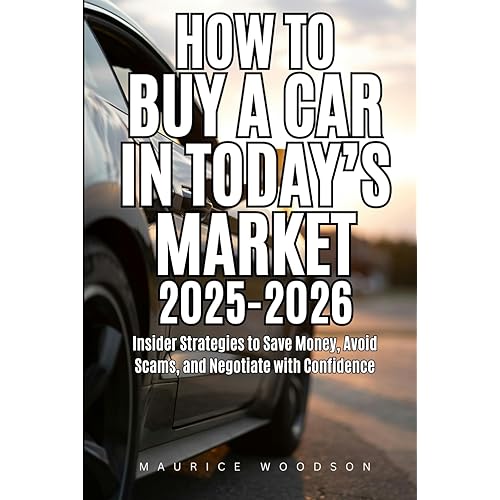How To Buy A Car In Today's Market 2025-2026: Insider Strategies to Save Money, Avoid Scams, and Negotiate with Confidence (Financial Freedom)