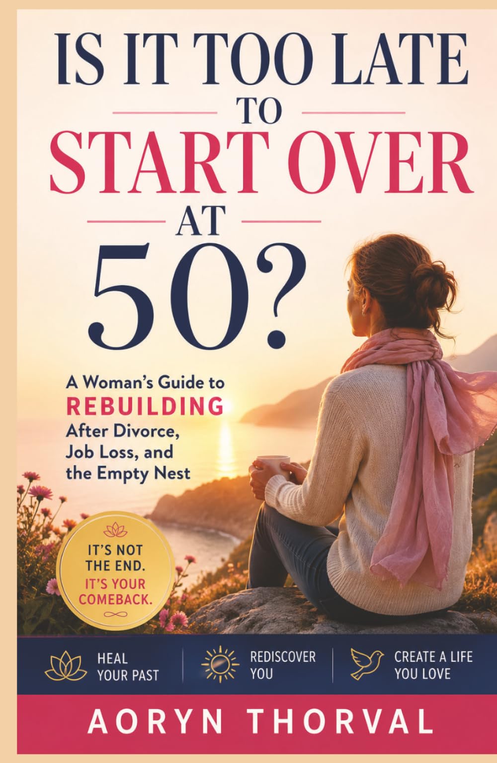 Is It Too Late to Start Over at 50?: A Woman's Guide to Rebuilding After Divorce, Job Loss, and the Empty Nest (Life Lessons with Aoryn Thorval)