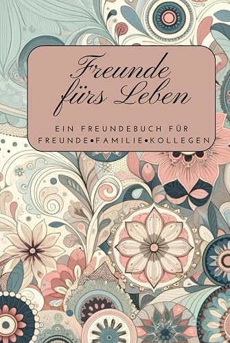 Freunde fürs Leben: Ein Freundebuch für Erwachsene - wo Humor und Ernsthaftigkeit sich die Hand geben und eine bleibende Erinnerung für immer ... - Das perfekte Geschenk (German Edition)