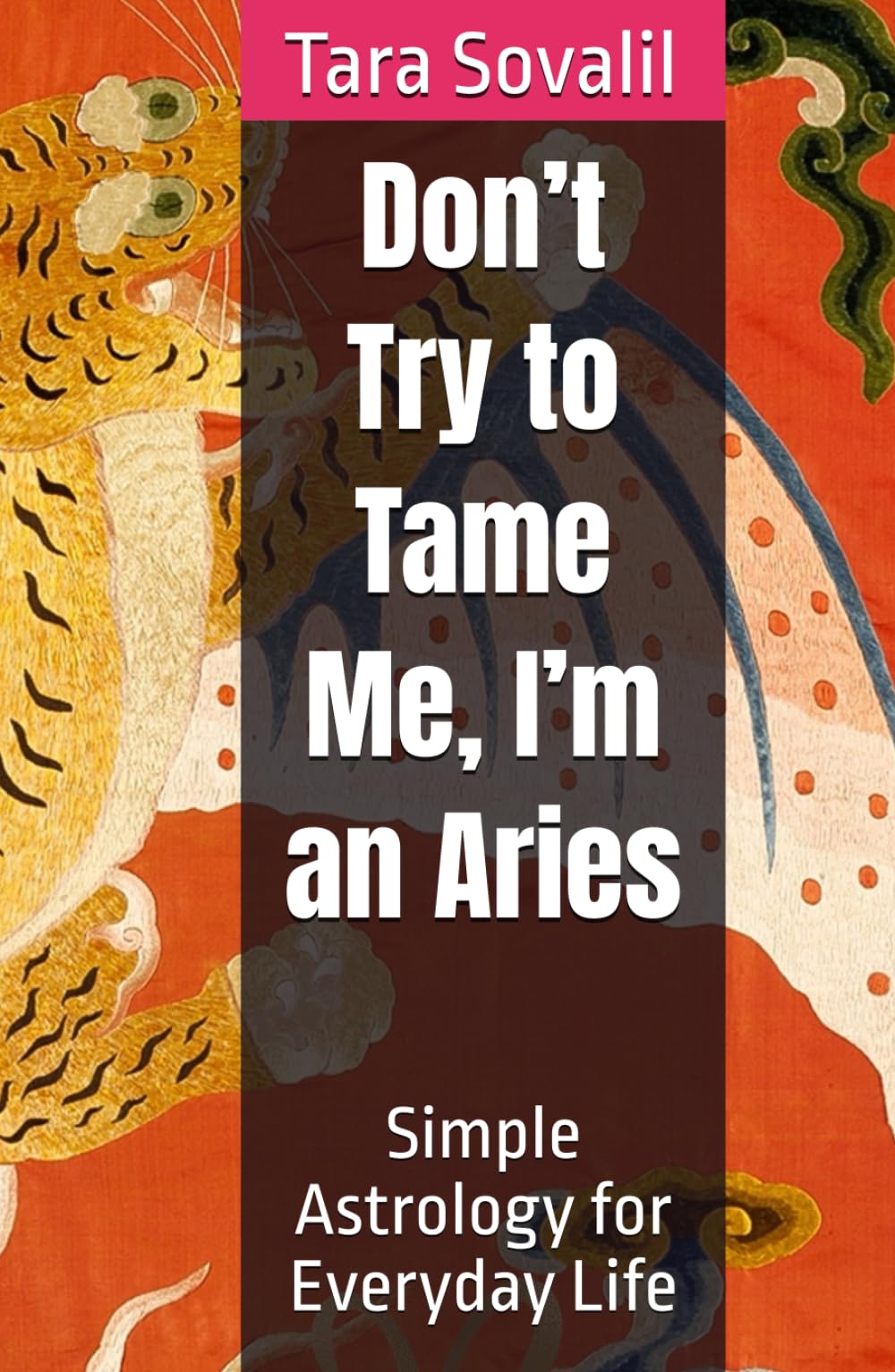 Don’t Try to Tame Me, I’m an Aries: Simple Astrology for Everyday Life