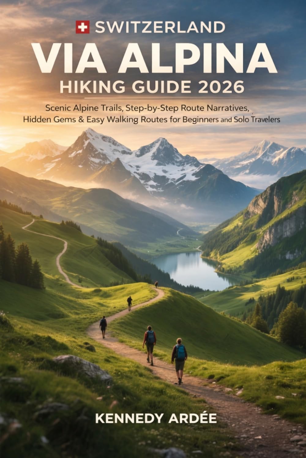 SWITZERLAND VIA ALPINA HIKING GUIDE 2026: Scenic Alpine Trails, Step-by-Step Route Narratives, Hidden Gems & Easy Walking Routes for Beginners and Solo Travelers (Looming Horizons 2025)