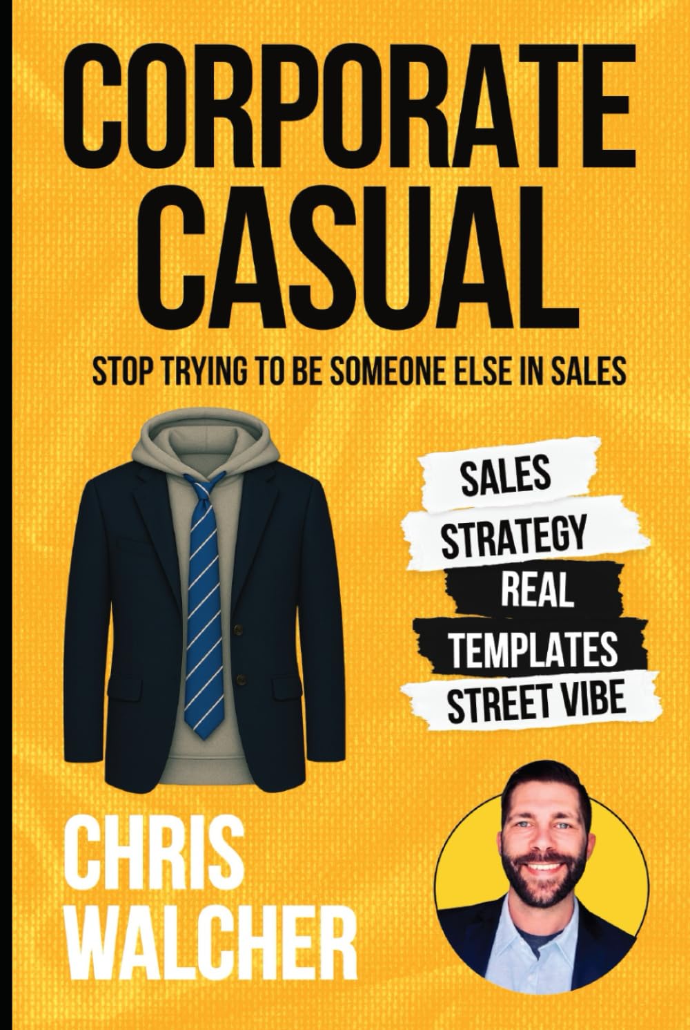 Corporate Casual: Stop Trying to Be Someone Else in Sales: A No-BS Guide to Selling Like You Actually Give a Damn