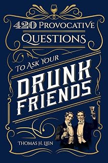 420 Provocative Questions To Ask Your Drunk Friends: Start lively conversations and discuss interesting ideas with friends